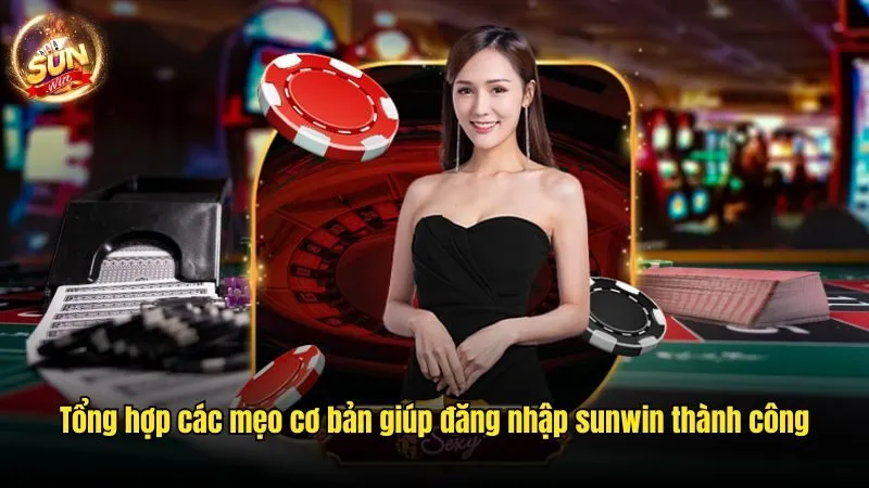 Tổng hợp các mẹo cơ bản giúp đăng nhập sunwin thành công Đăng Nhập Sunwin - Quy Trình Truy Cập Chuẩn Nhất 2025